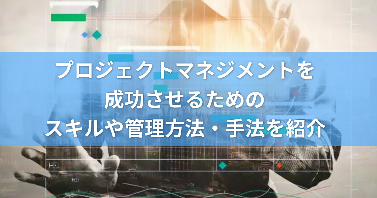 プロジェクトマネジメントにおけるプロジェクトマネージャーの役割とは