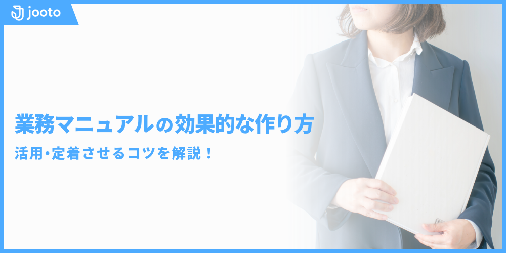 業務マニュアルの効果的な作り方とは？活用・定着させるコツを解説！